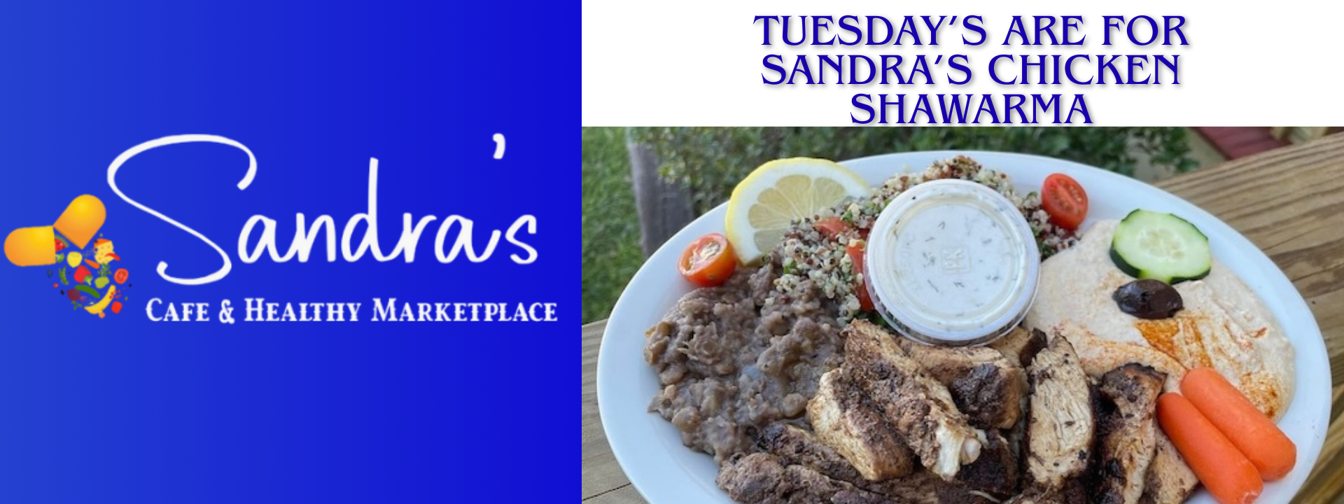 Sandra's has the Best Chicken Shawarma around on Tuesday's at Sandra's! Organic Chicken, Tabouli, Lentil Rice, Pita and Grecian Dip.